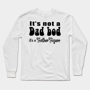 It's not a Dad Bod, it's a Father Figure Long Sleeve T-Shirt